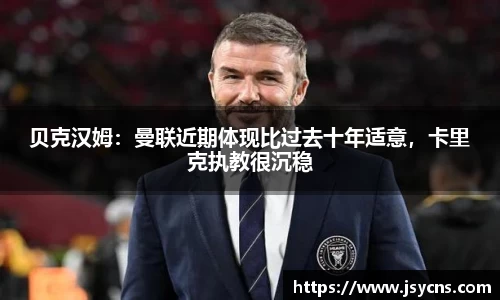 贝克汉姆：曼联近期体现比过去十年适意，卡里克执教很沉稳