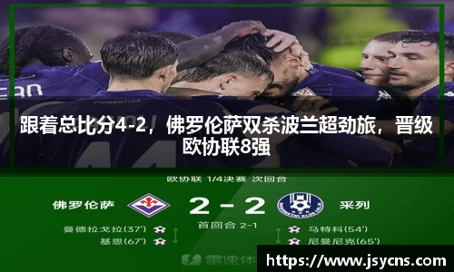 跟着总比分4-2，佛罗伦萨双杀波兰超劲旅，晋级欧协联8强
